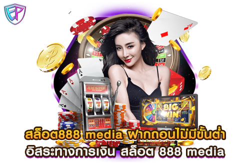 สล็อต888 media ฝากถอนไม่มีขั้นต่ำ อิสระทางการเงิน สล็อต 888 media