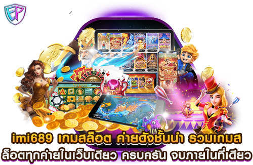 imi689 เกมสล็อต ค่ายดังชั้นนำ รวมเกมสล็อตทุกค่ายในเว็บเดียว ครบครัน จบภายในที่เดียว