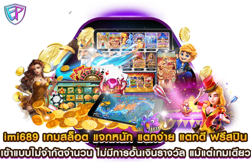 imi689 เกมสล็อต แจกหนัก แตกง่าย แตกดี ฟรีสปินเข้าแบบไม่จำกัดจำนวน ไม่มีการอั้นเงินรางวัล แม้แต่เกมเดียว ​