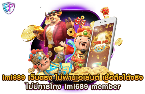 imi689 เว็บตรง ไม่ผ่านเอเย่นต์ เชื่อถือได้จริง ไม่มีการโกง imi689 member