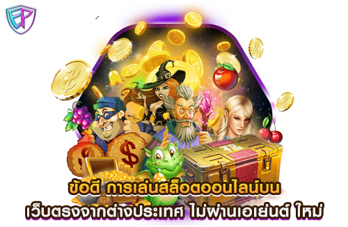 ข้อดี การเล่นสล็อตออนไลน์บน เว็บตรงจากต่างประเทศ ไม่ผ่านเอเย่นต์ ใหม่