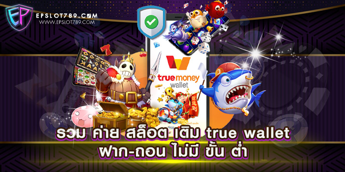 รวม ค่าย สล็อต เติม true wallet ฝาก-ถอน ไม่มี ขั้น ต่ำ