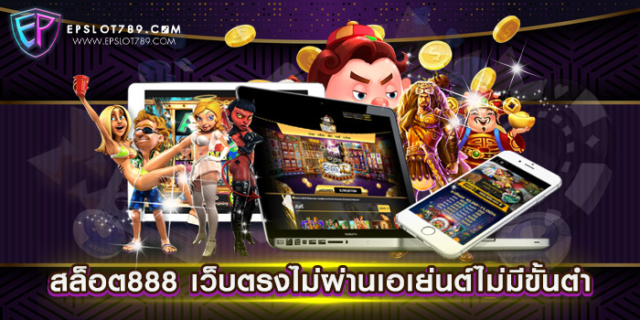 สล็อต888 เว็บตรงไม่ผ่านเอเย่นต์ไม่มีขั้นต่ำ