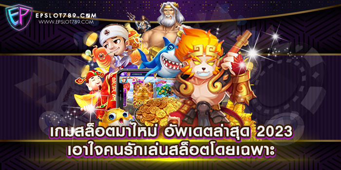 เกมสล็อตมาใหม่ อัพเดตล่าสุด 2023 เอาใจคนรักเล่นสล็อตโดยเฉพาะ