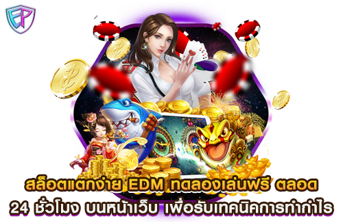 สล็อตแตกง่าย EDM ทดลองเล่นฟรี ตลอด 24 ชั่วโมง บนหน้าเว็บ เพื่อรับเทคนิคการทำกำไร