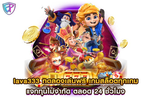 lava333 ทดลองเล่นฟรี เกมสล็อตทุกเกม แจกทุนไม่จำกัด ตลอด 24 ชั่วโมง