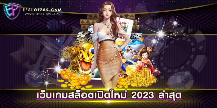 เว็บเกมสล็อตเปิดใหม่ 2023 ล่าสุด