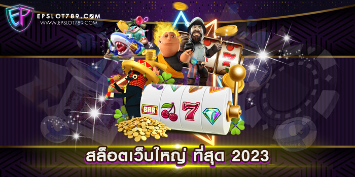 สล็อตเว็บใหญ่ ที่สุด 2023