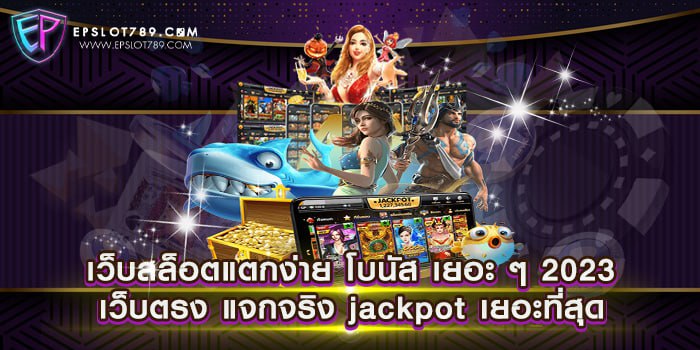 เว็บสล็อตแตกง่าย โบนัส เยอะ ๆ 2023 เว็บตรง แจกจริง jackpot เยอะที่สุด