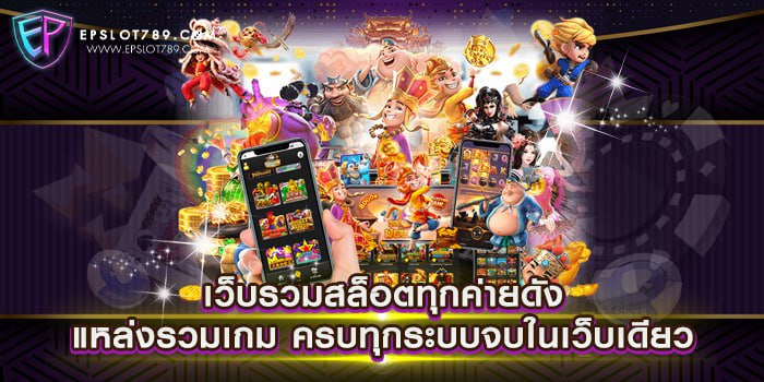 เว็บรวมสล็อตทุกค่ายดัง แหล่งรวมเกม ครบทุกระบบจบในเว็บเดียว