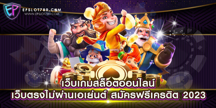 เว็บเกมสล็อตออนไลน์ เว็บตรงไม่ผ่านเอเย่นต์ สมัครฟรีเครดิต 2023