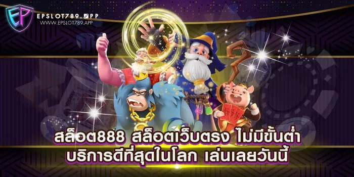 สล็อต888 สล็อตเว็บตรง ไม่มีขั้นต่ำ บริการดีที่สุดในโลก เล่นเลยวันนี้