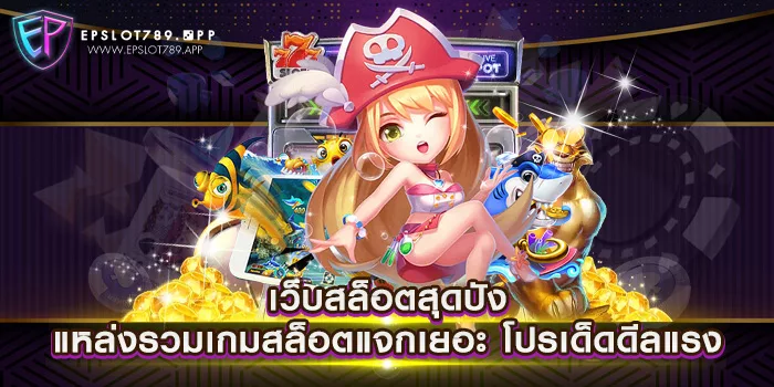 เว็บสล็อตสุดปัง แหล่งรวมเกมสล็อตแจกเยอะ โปรเด็ดดีลแรง