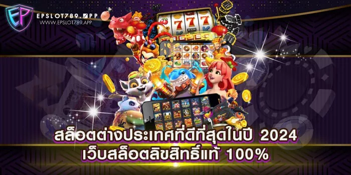 สล็อตต่างประเทศที่ดีที่สุดในปี 2024 เว็บสล็อตลิขสิทธิ์แท้ 100%