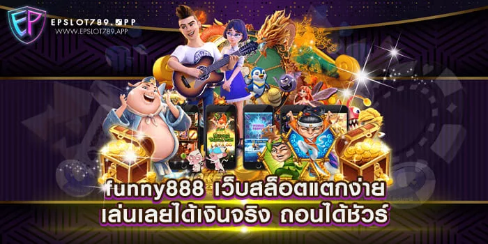 funny888 เว็บสล็อตแตกง่าย เล่นเลยได้เงินจริง ถอนได้ชัวร์